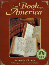 Title: Book in America: With Images from The Library of Congress, Author: Richard Clement