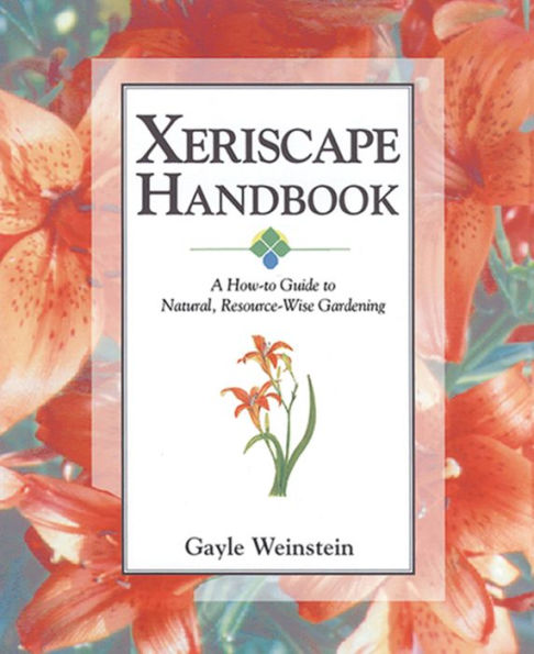 Xeriscape Handbook: A How-to Guide to Natural Resource-Wise Gardening