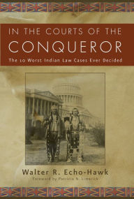 Title: In the Courts of the Conquerer: The 10 Worst Indian Law Cases Ever Decided, Author: Walter R Echo-Hawk