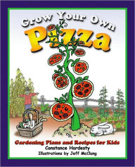 Title: Grow Your Own Pizza: Gardening Plans and Recipes for Kids, Author: Constance Hardesty
