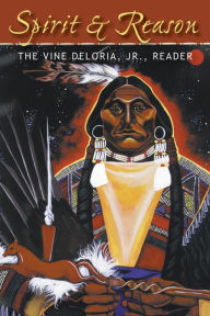Title: Spirit and Reason: The Vine Deloria, Jr. Reader, Author: Vine Deloria