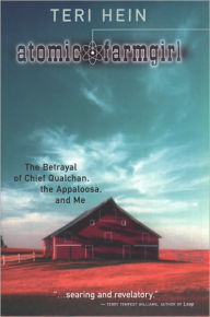 Title: Atomic Farmgirl: The Betrayal of Chief Qualchan, the Appaloosa, and Me, Author: Teri Hein
