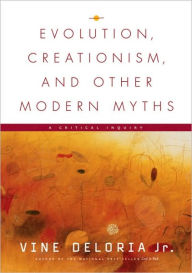 Title: Evolution, Creationism, and Other Modern Myths: A Critical Inquiry, Author: Vine Deloria