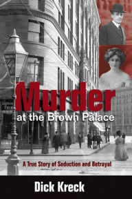 Title: Murder at the Brown Palace: A True Story of Seduction and Betrayal, Author: Dick Kreck