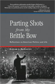 Title: Parting Shots from My Brittle Bow: Reflections on American Politics and Life, Author: Eugene McCarthy