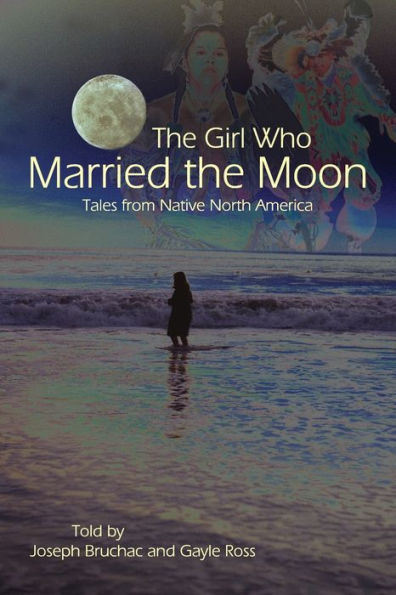The Girl Who Married the Moon: Tales from Native North America