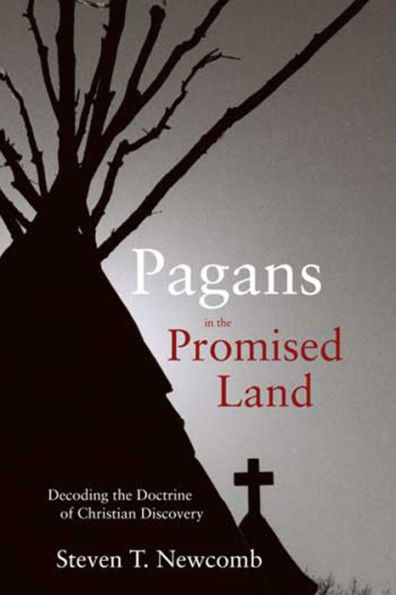 Pagans in the Promised Land: Decoding the Doctrine of Christian Discovery