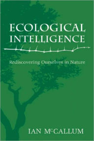 Title: Ecological Intelligence: Rediscovering Ourselves in Nature, Author: Ian McCallum