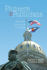 Title: Pioneers & Politicians: Colorado Governors in Profile, Author: Richard D. Lamm