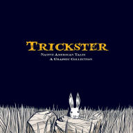 Title: Trickster: Native American Tales, A Graphic Collection, Author: Matt Dembicki