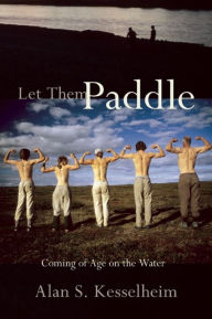 Title: Let Them Paddle: Coming of Age on the Water, Author: Alan S. Kesselheim