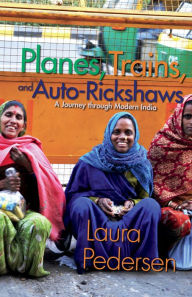 Title: Planes, Trains, and Auto-Rickshaws: A Journey through Modern India, Author: Laura Pedersen