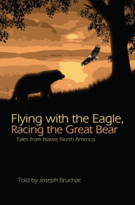 Title: Flying with the Eagle, Racing the Great Bear: Tales from Native America, Author: Joseph Bruchac