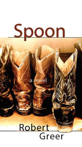 Title: Spoon: A Novel, Author: Robert Greer