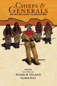 Title: Chiefs and Generals: Nine Men Who Shaped the American West, Author: Glenda Riley