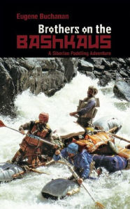 Title: Brothers on the Bashkaus: A Siberian Paddling Adventure, Author: Eugene Buchanan