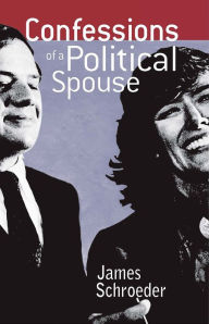 Title: Confessions of a Political Spouse, Author: James Schroeder