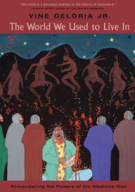 Title: The World We Used to Live In: Remembering the Powers of the Medicine Men, Author: Vine Deloria Jr.