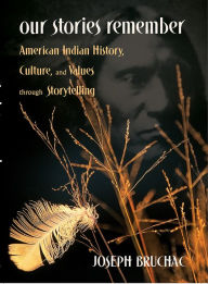 Title: Our Stories Remember: American Indian History, Culture, and Values through Storytelling, Author: Joseph Bruchac