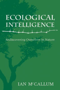 Title: Ecological Intelligence: Rediscovering Ourselves in Nature, Author: Ian McCallum