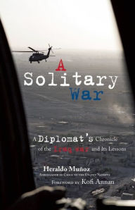 Title: A Solitary War: A Diplomat's Chronicle of the Iraq War and Its Lessons, Author: Heraldo Muñoz