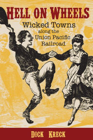 Title: Hell on Wheels: Wicked Towns Along the Union Pacific Railroad, Author: Dick Kreck