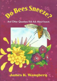 Title: Do Bees Sneeze?: And Other Questions Kids Ask about Insects, Author: James K. Wangberg