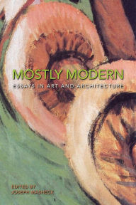 Title: Mostly Modern: Essays in Art and Architecture, Author: Joseph Masheck