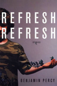 Title: Refresh, Refresh: Stories, Author: Benjamin Percy