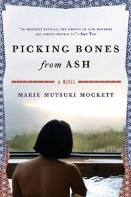 Title: Picking Bones from Ash: A Novel, Author: Marie Mutsuki Mockett