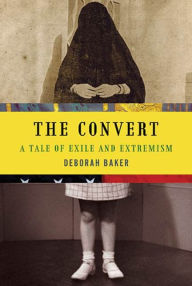 Title: The Convert: A Tale of Exile and Extremism, Author: Deborah Baker