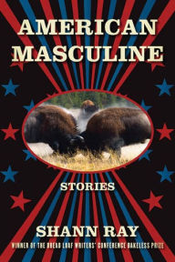 Title: American Masculine: Stories, Author: Shann Ray