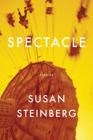 Title: Spectacle: Stories, Author: Susan Steinberg