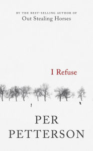 Title: I Refuse: A Novel, Author: Per Petterson