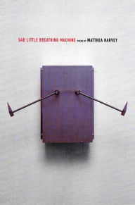 Title: Sad Little Breathing Machine: Poems, Author: Matthea Harvey