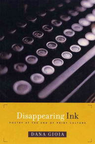 Title: Disappearing Ink: Poetry at the End of Print Culture, Author: Dana Gioia