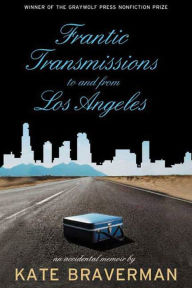 Title: Frantic Transmissions to and from Los Angeles: An Accidental Memoir, Author: Kate Braverman