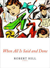 Title: When All Is Said and Done: A Novel, Author: Robert Hill
