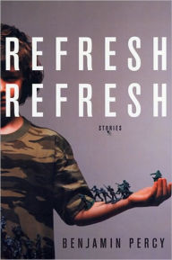 Title: Refresh, Refresh: Stories, Author: Benjamin Percy