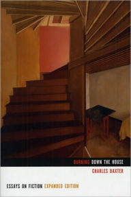 Title: Burning Down the House: Essays on Fiction, Author: Charles Baxter