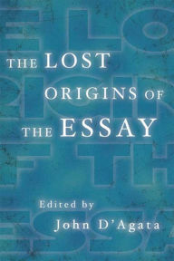 Title: The Lost Origins of the Essay, Author: John D'Agata