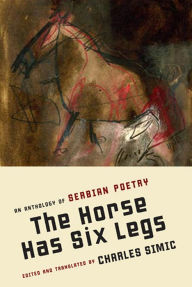 Title: The Horse Has Six Legs: An Anthology of Serbian Poetry, Author: Charles Simic