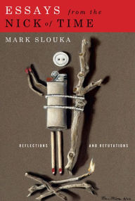 Title: Essays from the Nick of Time: Reflections and Refutations, Author: Mark Slouka