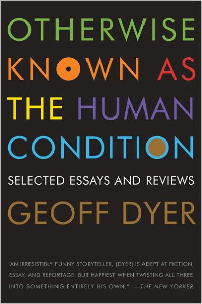 Otherwise Known as the Human Condition: Selected Essays and Reviews by ...