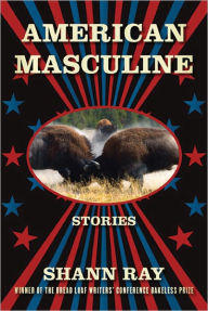 Title: American Masculine: Stories, Author: Shann Ray