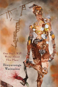 Title: One Day I Will Write About This Place, Author: Binyavanga Wainaina