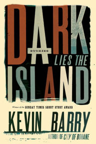 Free download audio books pdf Dark Lies the Island: Stories by Kevin Barry