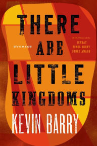 Title: There Are Little Kingdoms, Author: Kevin Barry