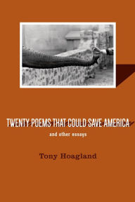 Title: Twenty Poems That Could Save America and Other Essays, Author: Tony Hoagland