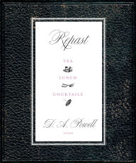 Title: Repast: Tea, Lunch, and Cocktails, Author: D. A. Powell